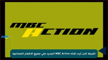 اضبط الآن تردد قناة MBC Action الجديد على جميع الأقمار الصناعية